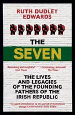 The Seven: The Lives and Legacies of the Founding Fathers of the Irish Republic