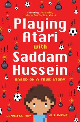 Playing Atari with Saddam Hussein: Based on a True Story - Jennifer Roy - cover