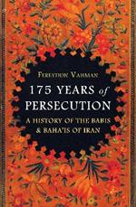 175 Years of Persecution: A History of the Babis & Baha'is of Iran