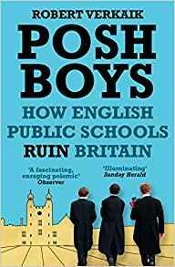 Posh Boys: How English Public Schools Ruin Britain - Robert Verkaik - 2
