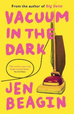Vacuum in the Dark: FROM THE AUTHOR OF BIG SWISS - Jen Beagin - cover