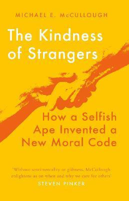 The Kindness of Strangers: How a Selfish Ape Invented a New Moral Code - Michael E. McCullough - cover