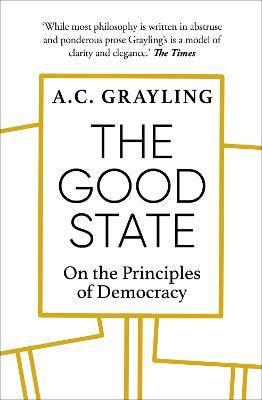 The Good State: On the Principles of Democracy - A. C. Grayling - cover