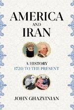 America and Iran: A History, 1720 to the Present