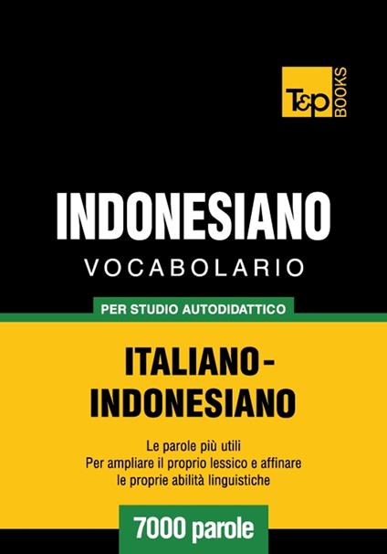 Vocabolario Italiano-Indonesiano per studio autodidattico - 7000 parole - Andrey Taranov - ebook