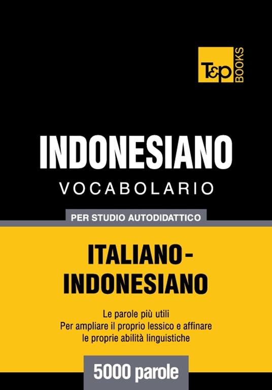 Vocabolario Italiano-Indonesiano per studio autodidattico - 5000 parole - Andrey Taranov - ebook