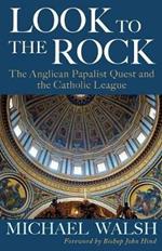 Look to the Rock: The Catholic League and the Anglican Papalist Quest for Reunion