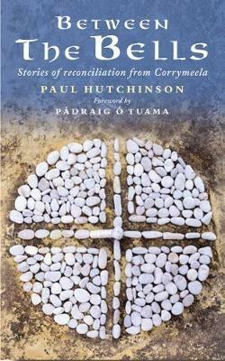 Between the Bells: Stories of reconciliation from Corrymeela - Paul Hutchinson - cover