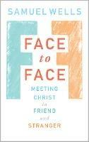 Face to Face: Meeting Christ in Friend and Stranger - Samuel Wells - cover