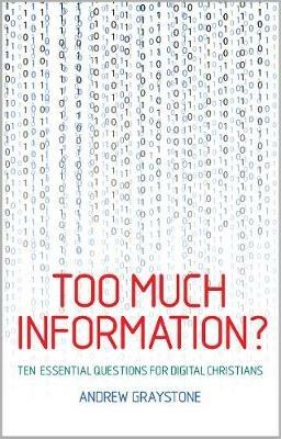Too Much Information?: Ten essential questions for digital Christians - Andrew Graystone - cover