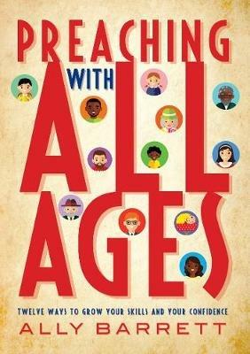 Preaching with All Ages: Twelve ways to grow your skills and your confidence - Ally Barrett - cover