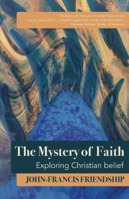 The Mystery of Faith: Exploring Christian belief - John-Francis Friendship - cover