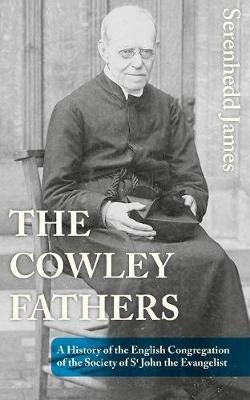 The Cowley Fathers: A History of the English Congregation of the Society of St John the Evangelist - Serenhedd James - cover