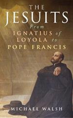 The Jesuits: From Ignatius of Loyola to Pope Francis