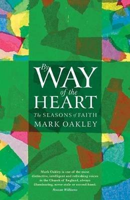 By Way of the Heart: The Seasons of Faith - Mark Oakley - cover