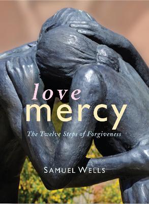 Love Mercy: The Twelve Steps of Forgiveness - Samuel Wells - cover