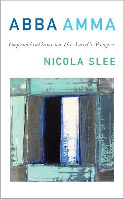 Abba Amma: Improvisations on the Lord's Prayer - Nicola Slee - cover