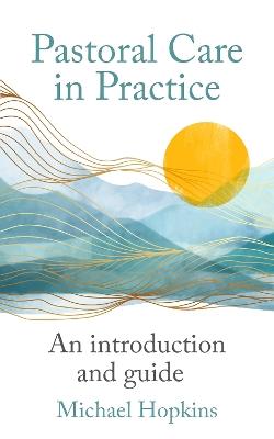 Pastoral Care in Practice: An Introduction and Guide - Michael Hopkins - cover