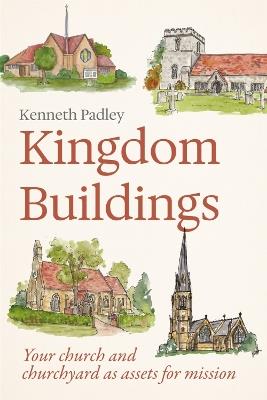Kingdom Buildings: Your church and churchyard as assets for mission - Kenneth Padley - cover
