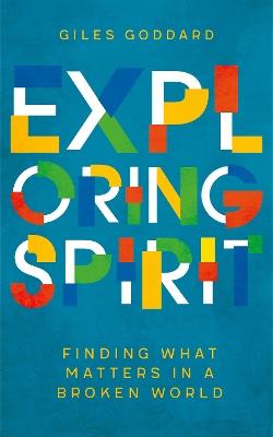 Exploring Spirit: Finding what matters in a broken world - Giles Goddard - cover