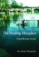 The Healing Metaphor: Hypnotherapy Scripts - Zetta Thomelin - cover