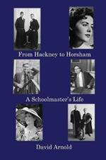 From Hackney to Horsham: A Schoolmaster's Life