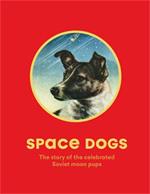 Space Dogs: The Story of the Celebrated Canine Cosmonauts