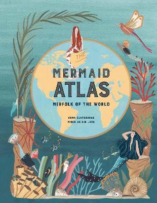 The Mermaid Atlas: Merfolk of the World - Anna Claybourne - cover