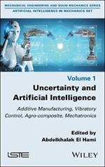 Uncertainty and Artificial Intelligence: Additive Manufacturing, Vibratory Control, Agro-composite, Mechatronics