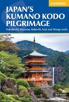 Japan's Kumano Kodo Pilgrimage: Nakahechi, Koyasan, Kohechi, Iseji and Hongu trails - Kat Davis - cover