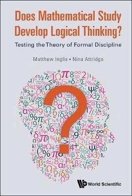 Does Mathematical Study Develop Logical Thinking?: Testing The Theory Of Formal Discipline - Matthew Inglis,Nina Attridge - cover