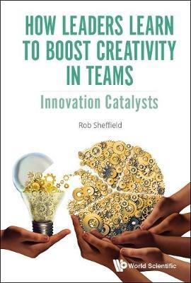 How Leaders Learn To Boost Creativity In Teams: Innovation Catalysts - Rob Sheffield - cover
