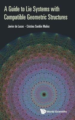 Guide To Lie Systems With Compatible Geometric Structures, A - Javier De Lucas Araujo,Cristina Sardon Munoz - cover
