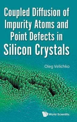 Coupled Diffusion Of Impurity Atoms And Point Defects In Silicon Crystals - Oleg Velichko - cover