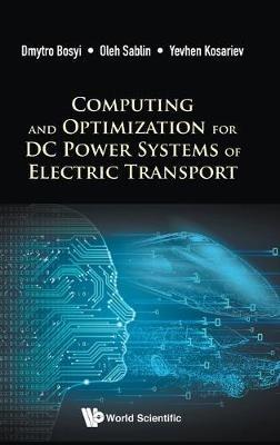 Computing And Optimization For Dc Power Systems Of Electric Transport - Dmytro Bosyi,Oleh Sablin,Yevhen Kosariev - cover