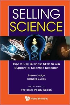 Selling Science: How To Use Business Skills To Win Support For Scientific Research - Steven Judge,Richard Lucas - cover