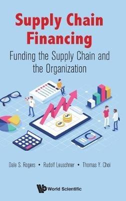 Supply Chain Financing: Funding The Supply Chain And The Organization - Dale S Rogers,Rudolf Leuschner,Thomas Y Choi - cover
