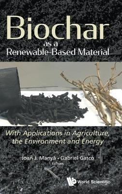 Biochar As A Renewable-based Material: With Applications In Agriculture, The Environment And Energy - cover