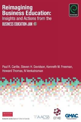 Reimagining Business Education: Insights and Actions from the Business Education Jam - Paul R. Carlile,Steven H. Davidson,Kenneth W. Freeman - cover