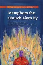 Metaphors the Church Lives By: Rethinking Church for the 21st Century