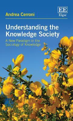 Understanding the Knowledge Society: A New Paradigm in the Sociology of Knowledge - Andrea Cerroni - cover