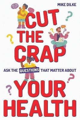 Cut The Crap - Ask the Questions That Matter About Your Health - Mike Dilke - cover