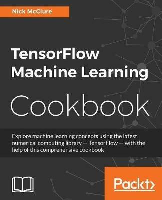 TensorFlow Machine Learning Cookbook - Nick McClure - cover