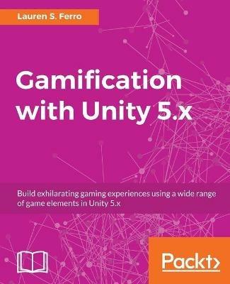 Gamification with Unity 5.x - Lauren S. Ferro - cover
