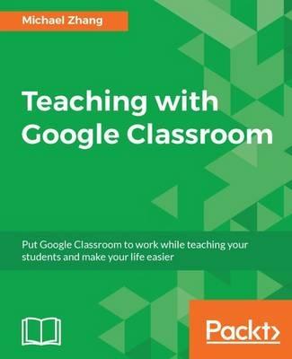 Teaching with Google Classroom - Michael Zhang - cover
