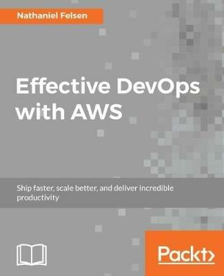 Effective DevOps with AWS - Nathaniel Felson - cover