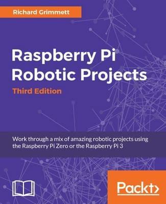 Raspberry Pi Robotic Projects - Third Edition - Richard Grimmett - cover