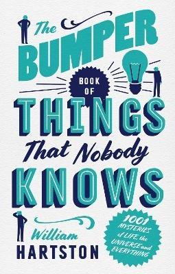 The Bumper Book of Things That Nobody Knows: 1001 Mysteries of Life, the Universe and Everything - William Hartston - cover