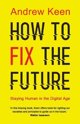 How to Fix the Future: Staying Human in the Digital Age - Andrew Keen - cover