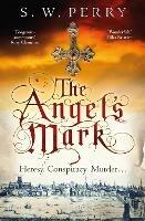 The Angel's Mark: The first gripping thriller of power and deception from the bestselling historical crime series, perfect for fans of S J Parris and Shardlake - S. W. Perry - cover